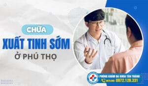 Địa Chỉ Chữa Xuất Tinh Sớm Ở Phú Thọ Tốt Nhất | Phòng Khám Đa Khoa Tân Thành