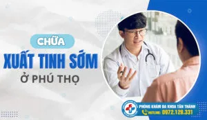 Địa Chỉ Chữa Xuất Tinh Sớm Ở Phú Thọ Tốt Nhất | Phòng Khám Đa Khoa Tân Thành