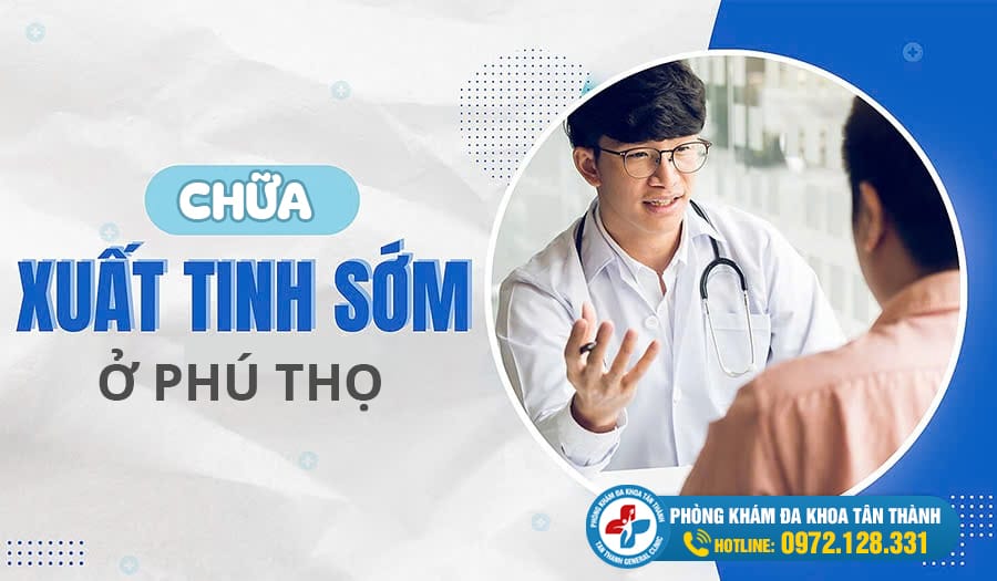 Địa Chỉ Chữa Xuất Tinh Sớm Ở Phú Thọ Tốt Nhất | Phòng Khám Đa Khoa Tân Thành