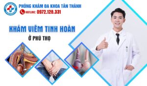 Địa chỉ khám viêm tinh hoàn ở Phú Thọ uy tín | Phòng Khám Đa Khoa Tân Thành